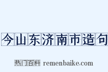 今山东济南市造句是什么意思的图片